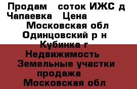 Продам 8 соток ИЖС д.Чапаевка › Цена ­ 1 600 000 - Московская обл., Одинцовский р-н, Кубинка г. Недвижимость » Земельные участки продажа   . Московская обл.